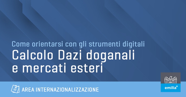 Come si possono calcolare i dazi doganali e i servizi di Confindustria Emilia per supportarti in questo percorso